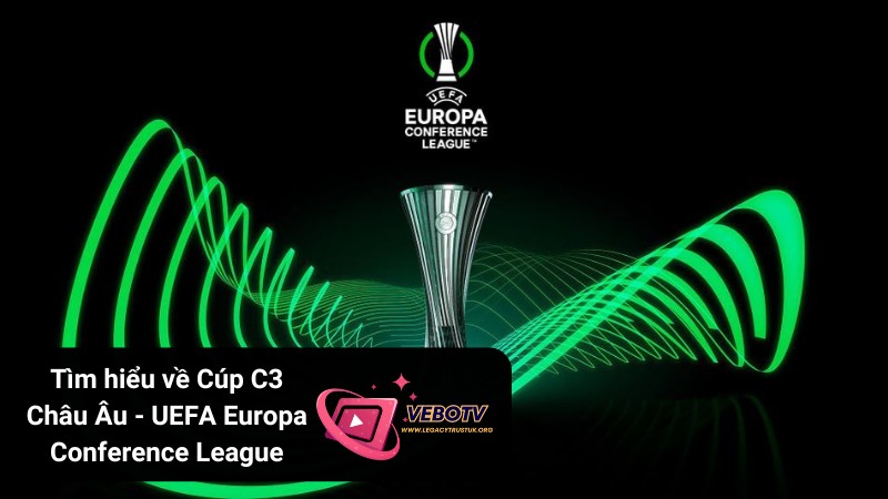 Tìm hiểu về Cúp C3 Châu Âu - UEFA Europa Conference League